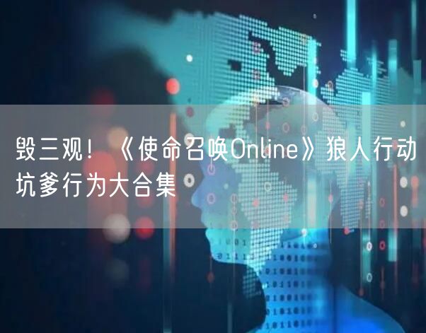 毁三观!《使命召唤Online》狼人行动坑爹行为大合集