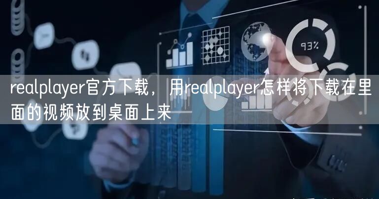 realplayer官方下载，用realplayer怎样将下载在里面的视频放到桌面上来