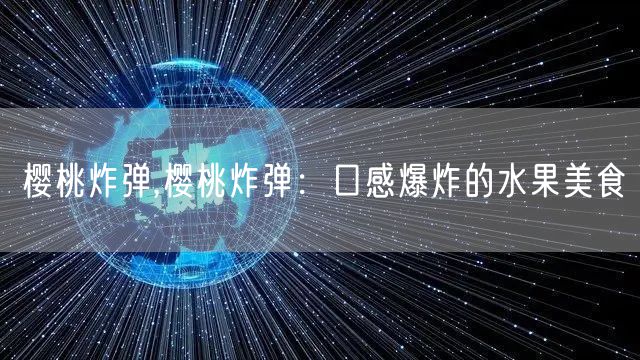 樱桃炸弹,樱桃炸弹：口感爆炸的水果美食