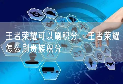 王者荣耀可以刷积分，王者荣耀怎么刷贵族积分