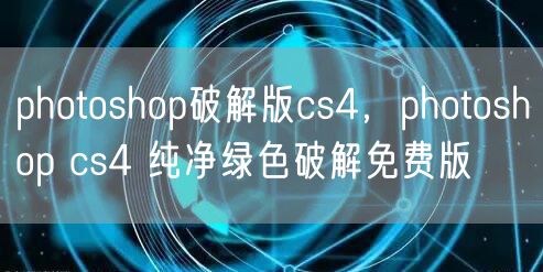 photoshop破解版cs4，photoshop cs4 纯净绿色破解免费版