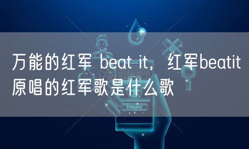 万能的红军 beat it,红军beatit原唱的红军歌是什么歌