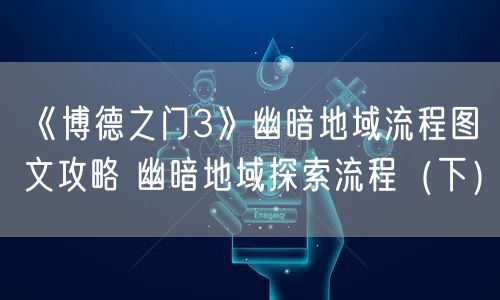 《博德之门3》幽暗地域流程图文攻略 幽暗地域探索流程（下）