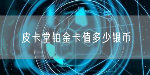 皮卡堂铂金卡值多少银币
