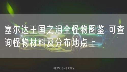 塞尔达王国之泪全怪物图鉴 可查询怪物材料及分布地点上