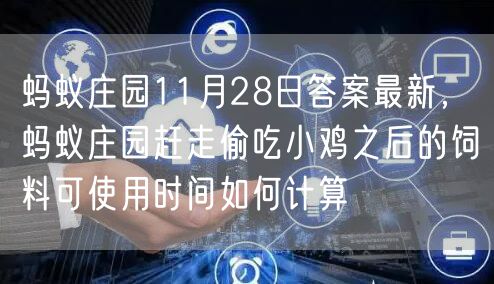 蚂蚁庄园11月28日答案最新,蚂蚁庄园赶走偷吃小鸡之后的饲料可使用时间如何计算