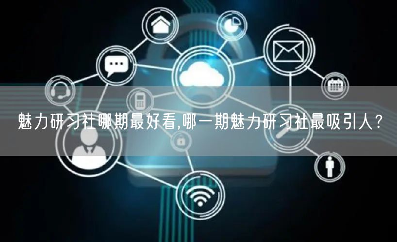 魅力研习社哪期最好看,哪一期魅力研习社最吸引人？