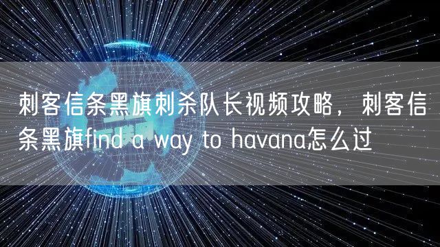 刺客信条黑旗刺杀队长视频攻略,刺客信条黑旗find a way to havana怎么过
