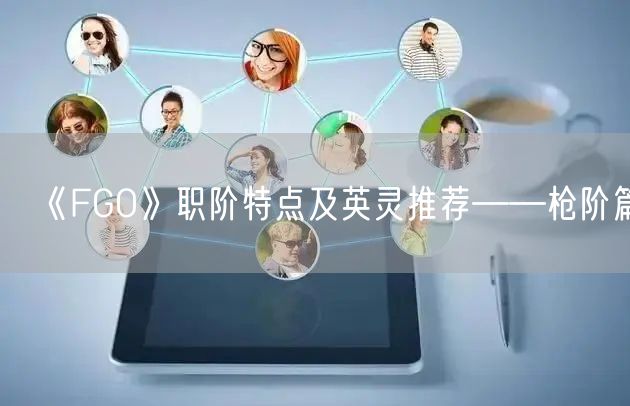 《FGO》职阶特点及英灵推荐——枪阶篇