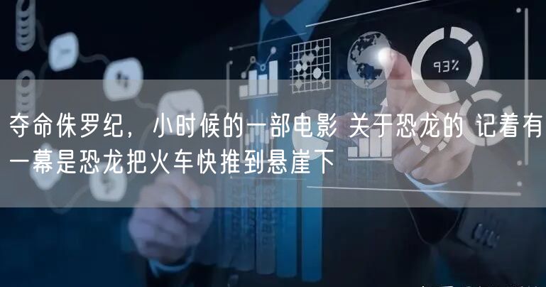 夺命侏罗纪，小时候的一部电影 关于恐龙的 记着有一幕是恐龙把火车快推到悬崖下