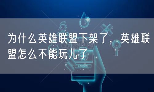 为什么英雄联盟下架了，英雄联盟怎么不能玩儿了