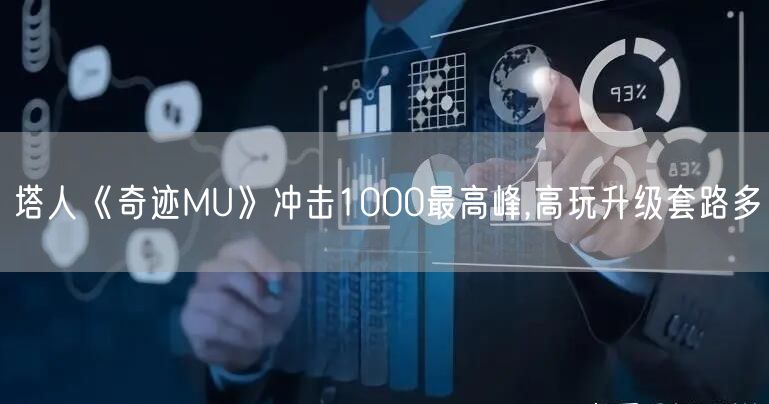 塔人《奇迹MU》冲击1000最高峰,高玩升级套路多