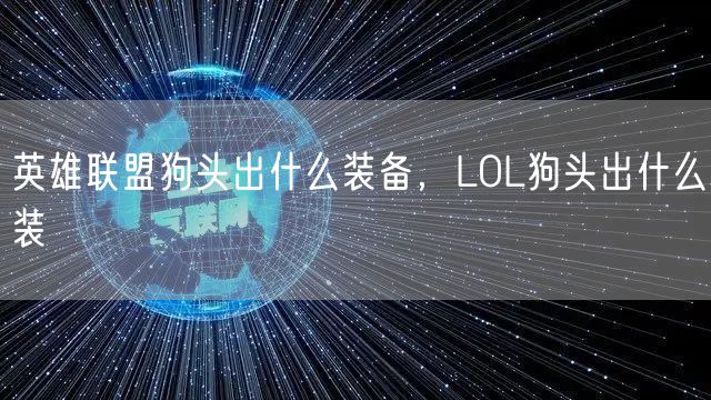 英雄联盟狗头出什么装备,LOL狗头出什么装