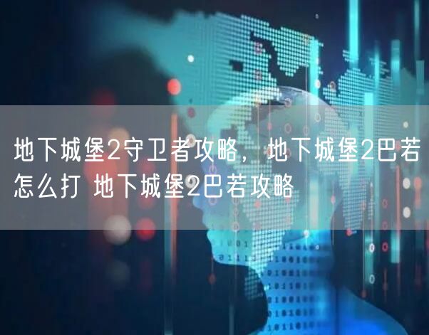 地下城堡2守卫者攻略,地下城堡2巴若怎么打 地下城堡2巴若攻略