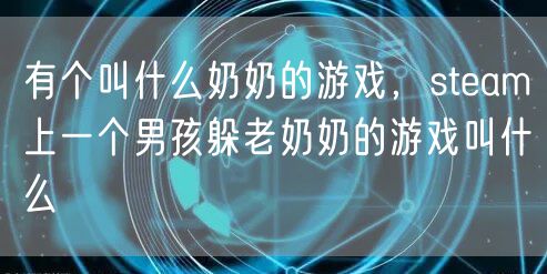 有个叫什么奶奶的游戏,steam上一个男孩躲老奶奶的游戏叫什么