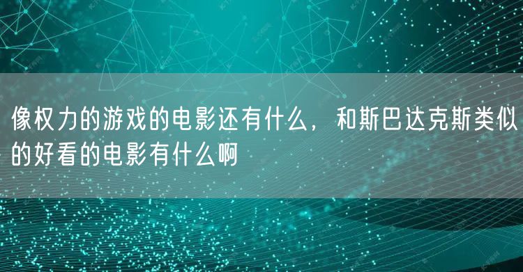 像权力的游戏的电影还有什么，和斯巴达克斯类似的好看的电影有什么啊