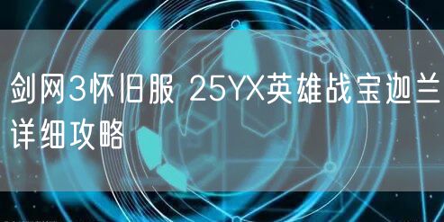剑网3怀旧服 25YX英雄战宝迦兰详细攻略