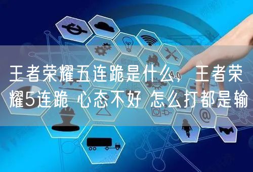 王者荣耀五连跪是什么，王者荣耀5连跪 心态不好 怎么打都是输