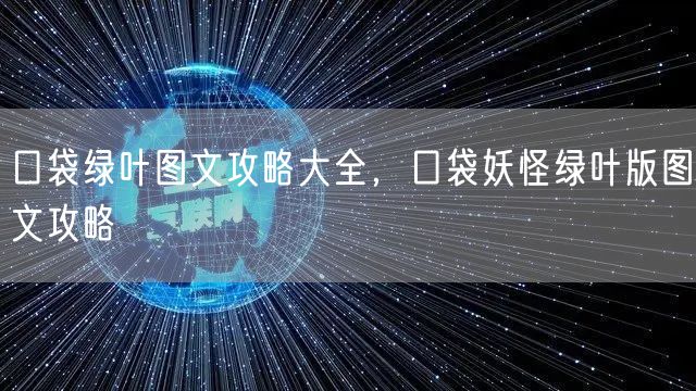 口袋绿叶图文攻略大全，口袋妖怪绿叶版图文攻略