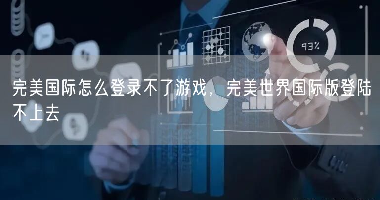 完美国际怎么登录不了游戏，完美世界国际版登陆不上去