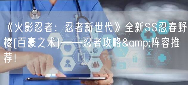 《火影忍者：忍者新世代》全新SS忍春野樱[百豪之术]——忍者攻略&阵容推荐！