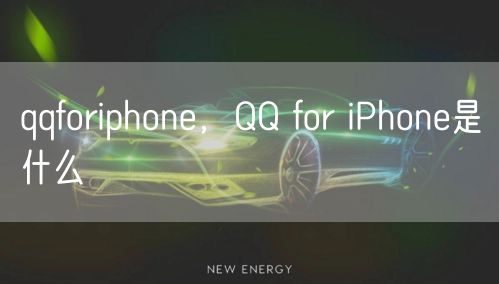 qqforiphone,QQ for iPhone是什么