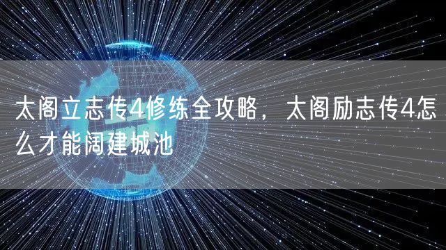 太阁立志传4修练全攻略，太阁励志传4怎么才能阔建城池