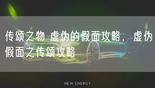 传颂之物 虚伪的假面攻略，虚伪假面之传颂攻略