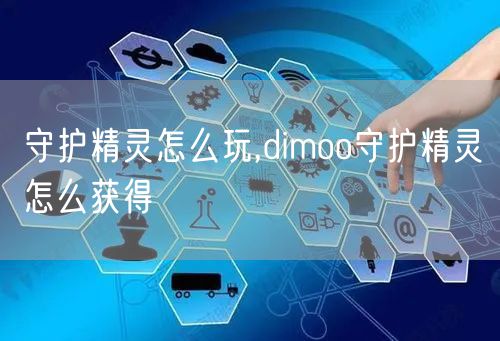 守护精灵怎么玩,dimoo守护精灵怎么获得