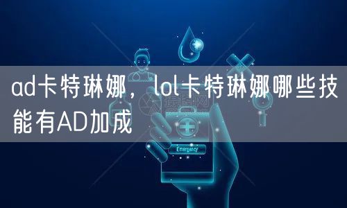 ad卡特琳娜，lol卡特琳娜哪些技能有AD加成