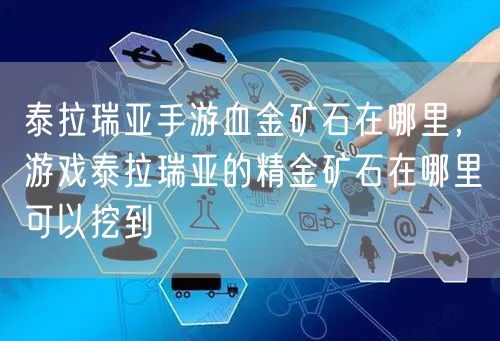 泰拉瑞亚手游血金矿石在哪里，游戏泰拉瑞亚的精金矿石在哪里可以挖到