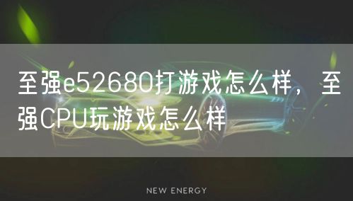 至强e52680打游戏怎么样,至强CPU玩游戏怎么样