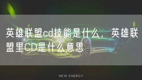 英雄联盟cd技能是什么,英雄联盟里CD是什么意思