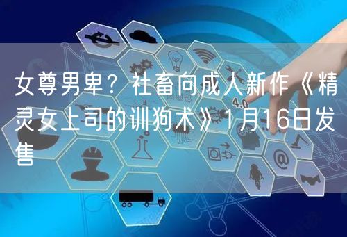 女尊男卑？社畜向成人新作《精灵女上司的训狗术》1月16日发售