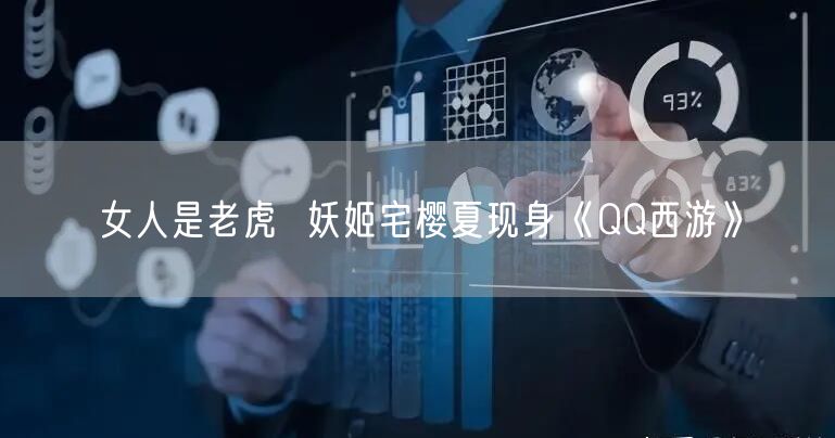 女人是老虎  妖姬宅樱夏现身《QQ西游》