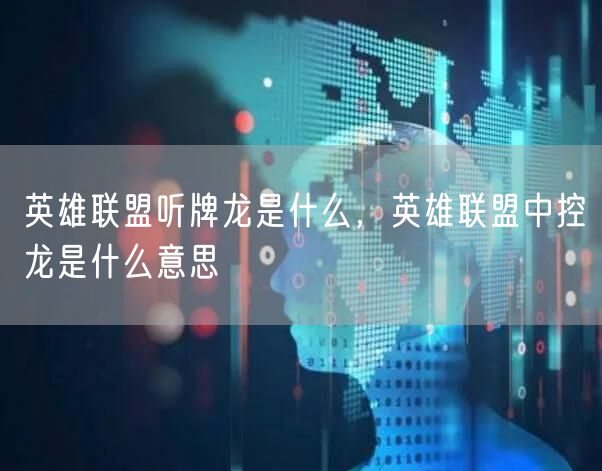 英雄联盟听牌龙是什么，英雄联盟中控龙是什么意思