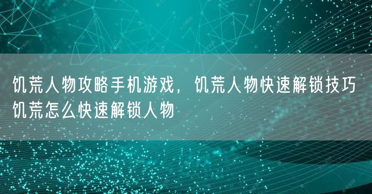 饥荒人物攻略手机游戏,饥荒人物快速解锁技巧 饥荒怎么快速解锁人物