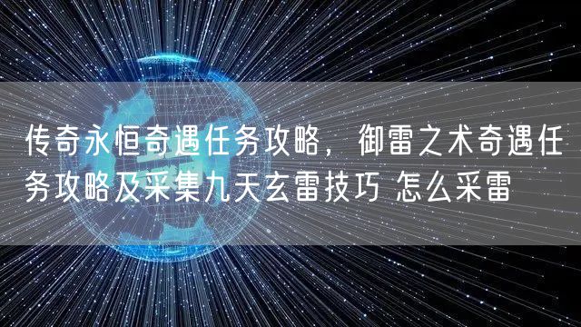 传奇永恒奇遇任务攻略，御雷之术奇遇任务攻略及采集九天玄雷技巧 怎么采雷