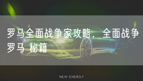 罗马全面战争家攻略，全面战争罗马 秘籍