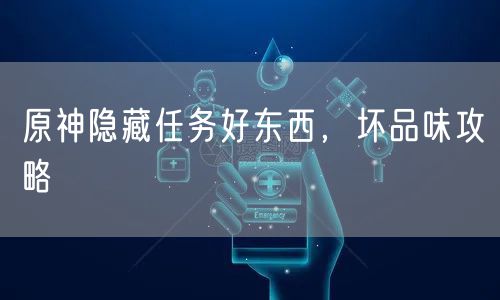 原神隐藏任务好东西，坏品味攻略