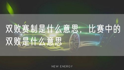双败赛制是什么意思，比赛中的双败是什么意思