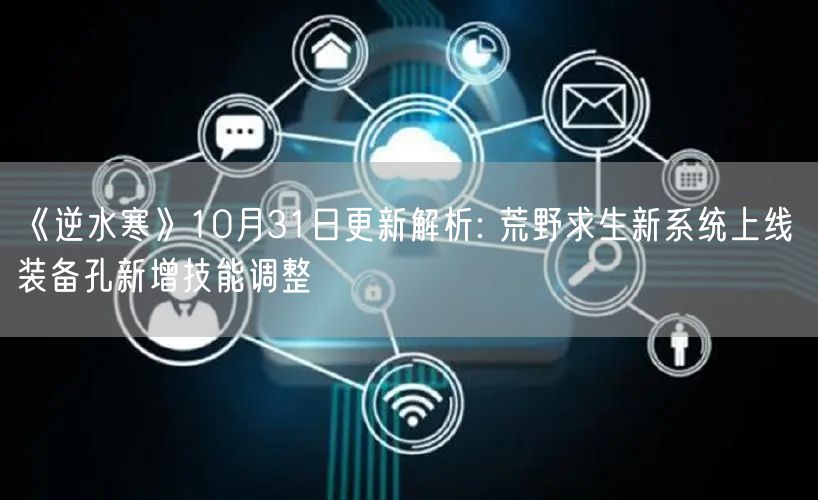 《逆水寒》10月31日更新解析: 荒野求生新系统上线 装备孔新增技能调整