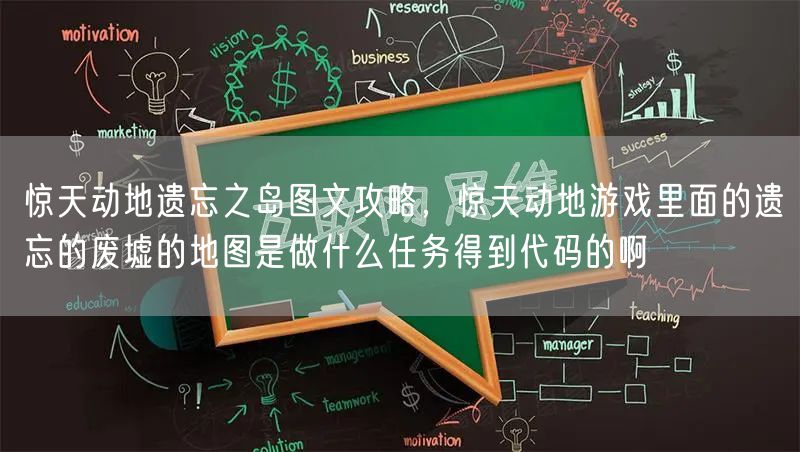 惊天动地遗忘之岛图文攻略,惊天动地游戏里面的遗忘的废墟的地图是做什么任务得到代码的啊
