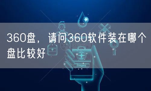 360盘，请问360软件装在哪个盘比较好
