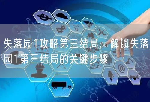 失落园1攻略第三结局,解锁失落园1第三结局的关键步骤