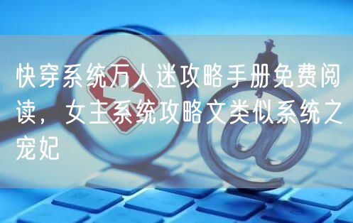 快穿系统万人迷攻略手册免费阅读，女主系统攻略文类似系统之宠妃