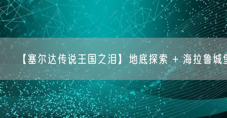 【塞尔达传说王国之泪】地底探索 + 海拉鲁城堡