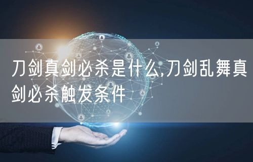 刀剑真剑必杀是什么,刀剑乱舞真剑必杀触发条件