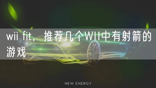 wii fit，推荐几个WII中有射箭的游戏