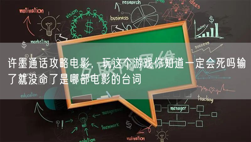 许墨通话攻略电影,玩这个游戏你知道一定会死吗输了就没命了是哪部电影的台词